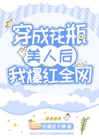 穿成花瓶美人后我爆红全网 穿成花瓶美人后我爆红全网