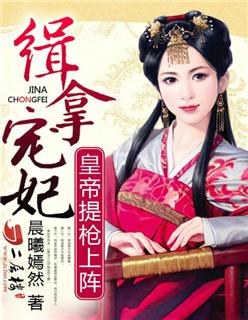 缉拿宠妃:皇帝提抢上阵 缉拿宠妃:皇帝提抢上阵