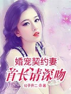 婚宠契约妻:首长请深吻 婚宠契约妻:首长请深吻