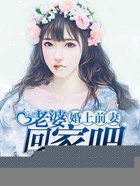 婚上前妻:老婆,回家吧 婚上前妻:老婆,回家吧
